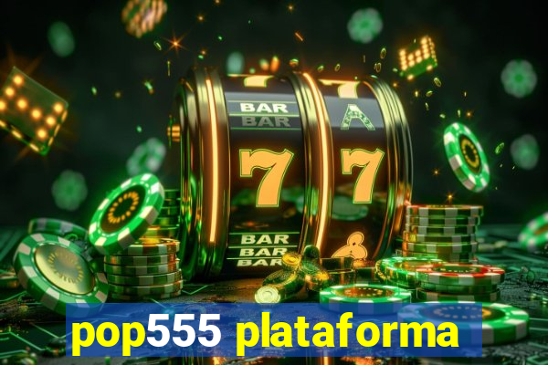 pop555 plataforma